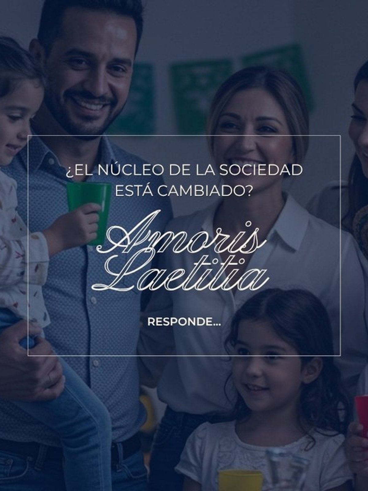 (VIDEO) ¿El núcleo de la sociedad está cambiado? Amoris Laetitia responde…