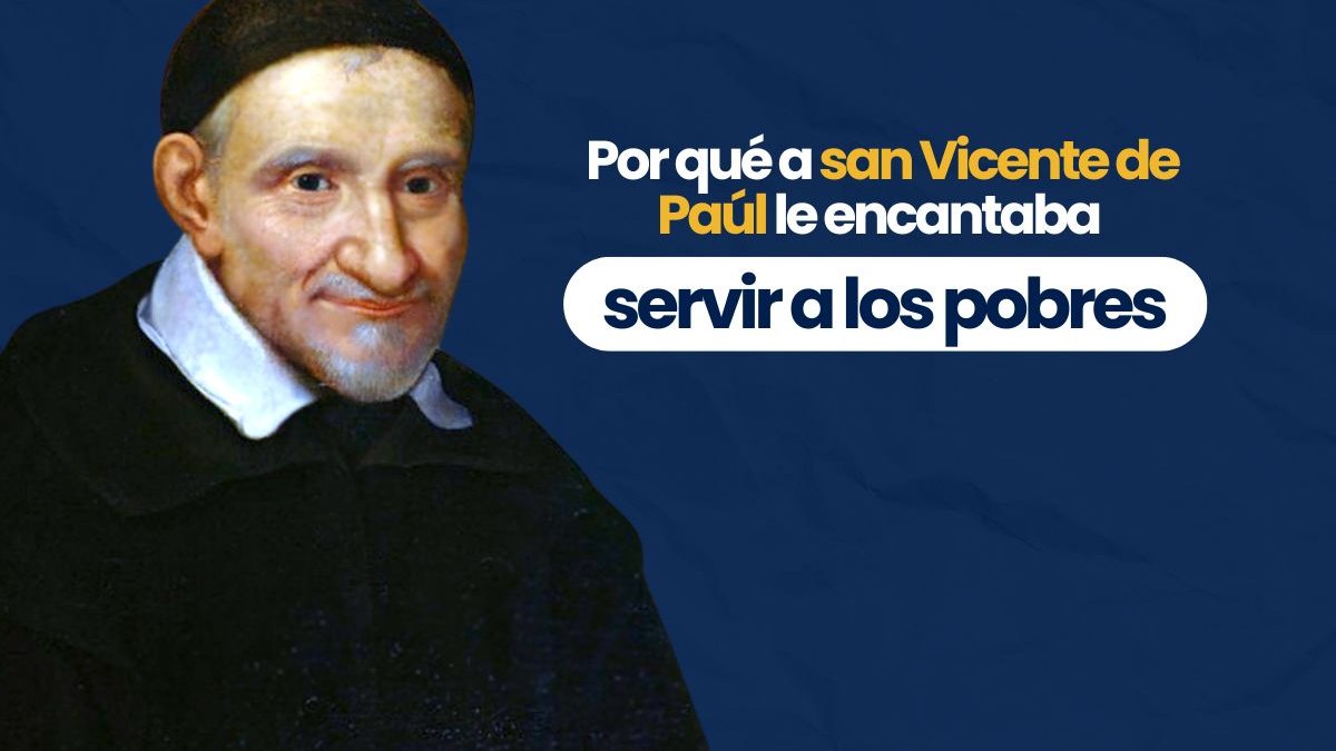 Por qué a San Vicente de Paúl le encantaba servir a los pobres