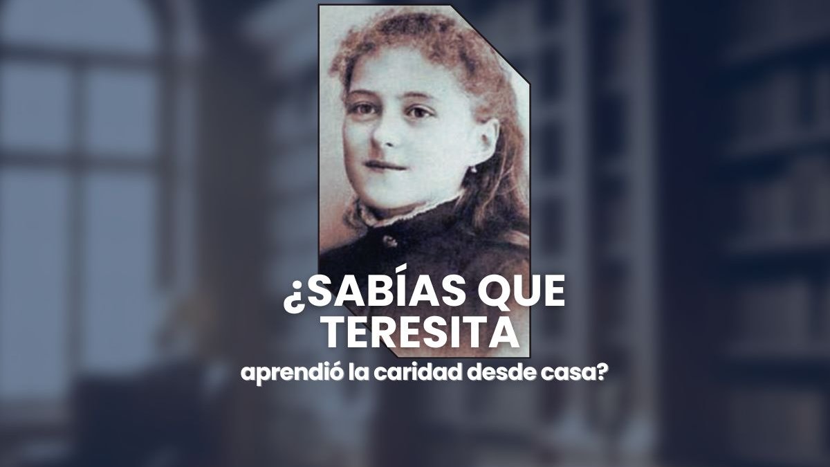 ¿Sabías que Teresita aprendió la caridad desde casa?