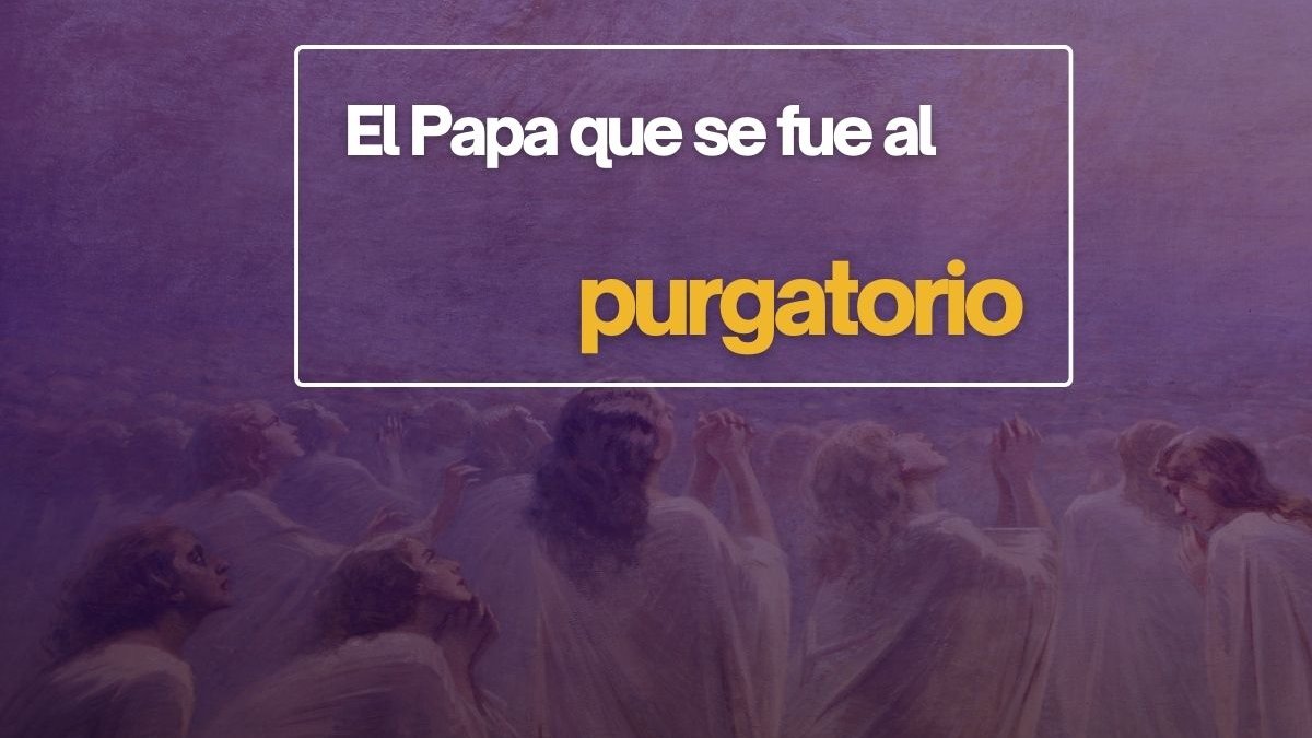 El Papa que se fue al purgatorio.