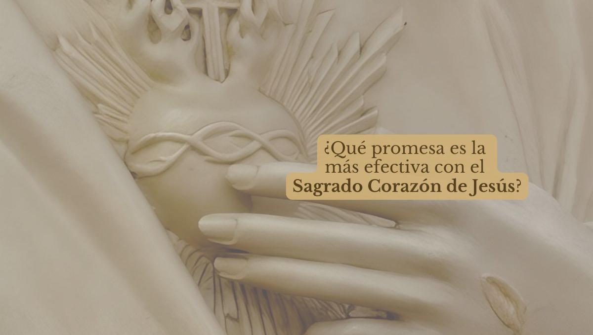 ¿Qué promesa es la más efectiva con el Sagrado Corazón de Jesús?