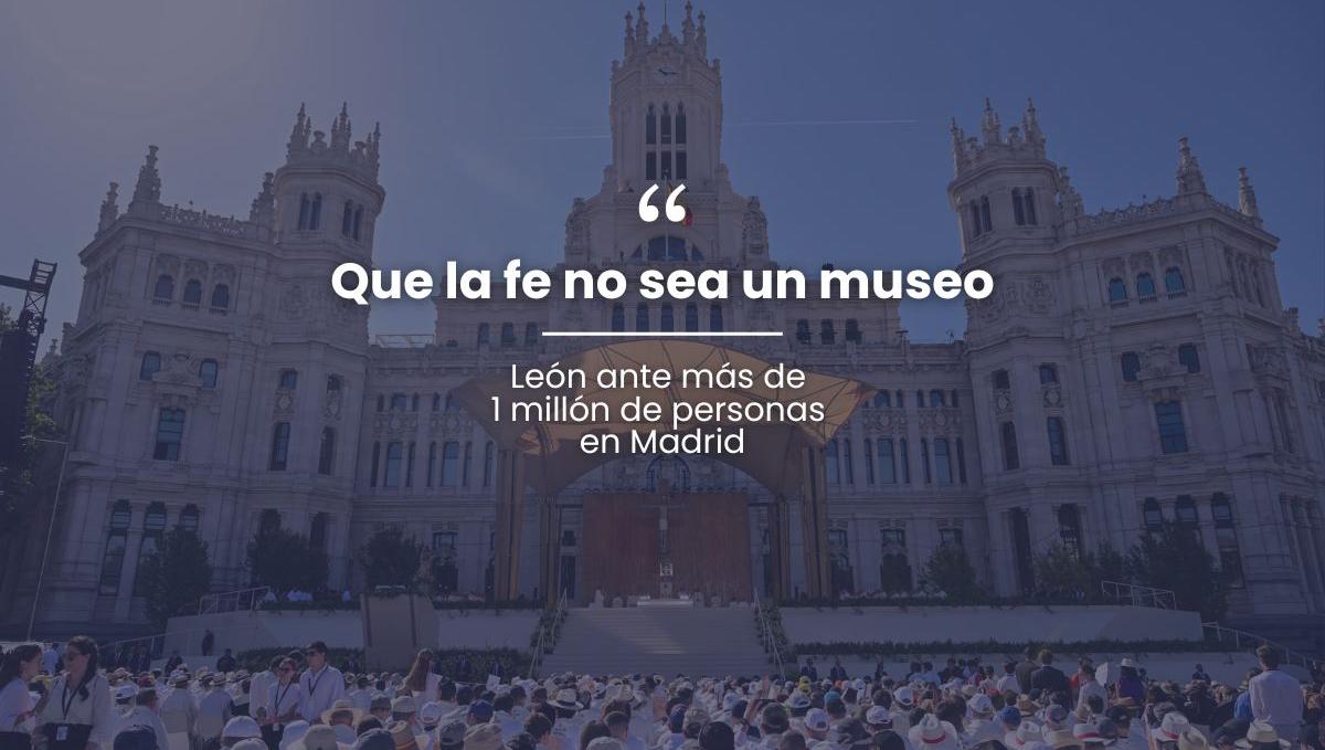“Que la fe no sea un museo”, León ante más de 1 millón de personas en Madrid.