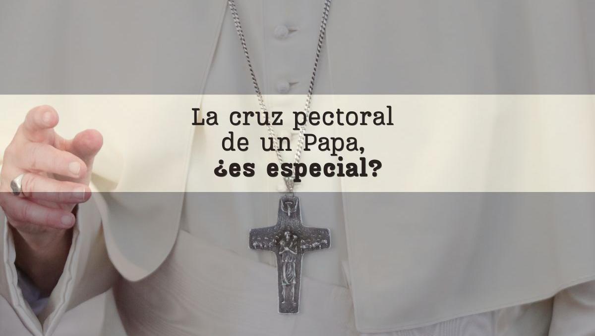 La cruz pectoral de un Papa, ¿es especial?