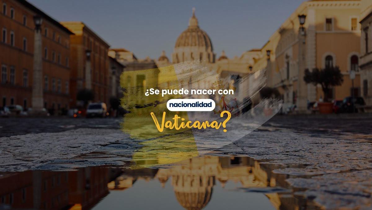 ¿Se puede nacer con nacionalidad vaticana?
