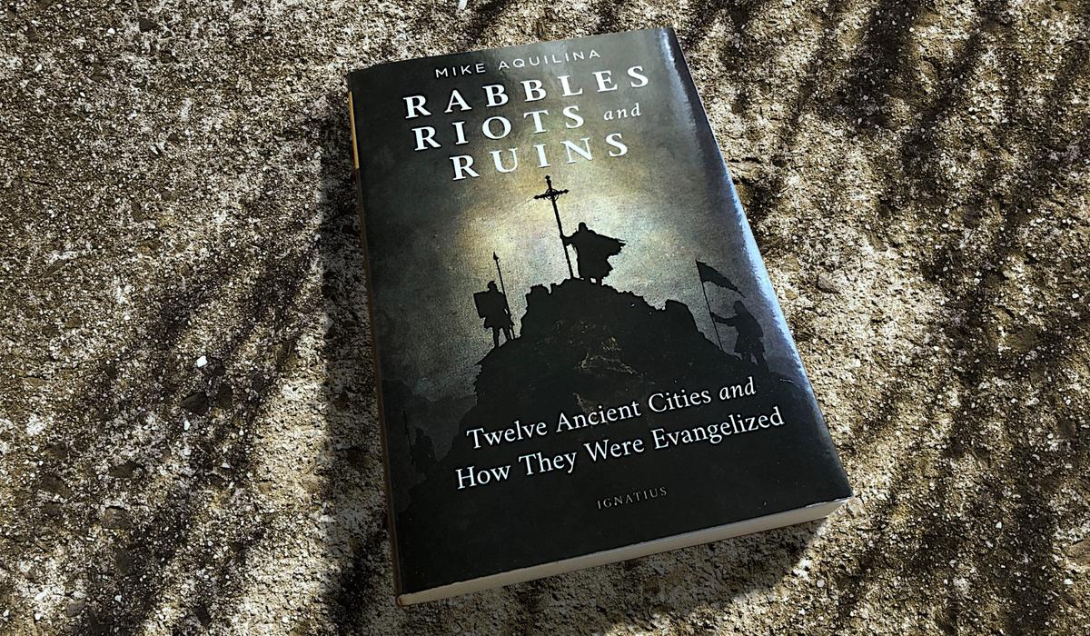 "Rabbles, Riots, and Ruins" by Mike Aquilina