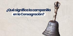 (VIDEO) ¿Qué significa la campanilla en la Consagración?