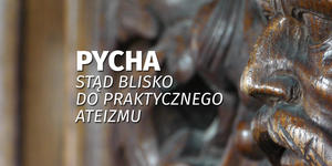 Osiem duchów zła: #8 Pycha. Stąd blisko do praktycznego ateizmu