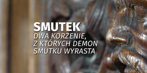 Osiem duchów zła: #5 Smutek. Dwa korzenie, z których demon smutku wyrasta