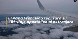 El Papa Francisco realizará su 45º viaje al extranjero
