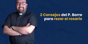 (VIDEO) Dos consejos del padre Borre para rezar el Rosario