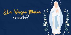 (VIDEO) ¿La Virgen María es santa?