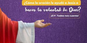 (VIDEO) ¿Cómo la oración ayudó a Jesús a hacer la voluntad de Dios?