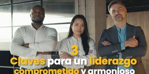 (VIDEO) 3 claves para un liderazgo comprometido y armonioso