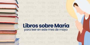 (VIDEO) Libros sobre María para leer en mayo