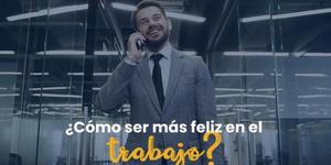 (VIDEO) ¿Cómo ser feliz en el trabajo?