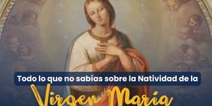 (VIDEO) Todo lo que no sabías sobre la Natividad de la Virgen María