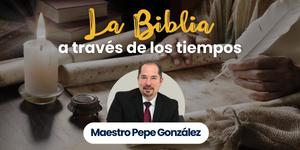 (VIDEO) La Biblia a través de los tiempos, con el maestro Pepe González