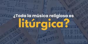(VIDEO) ¿Por qué no toda la música religiosa es litúrgica?