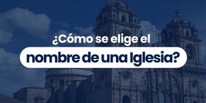 (VIDEO) ¿Cómo se elige el nombre de las Iglesias?