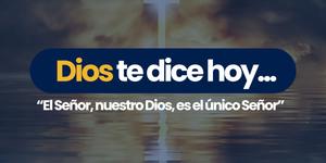 (VIDEO) Dios te dice hoy: “El Señor, nuestro Dios, es el único Señor”
