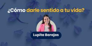 (VIDEO) ¿Cómo darle sentido a tu vida? Lupita Barajas