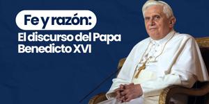 (VIDEO) La fe y la razón: el discurso del Papa Benedicto XVI