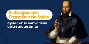 (VIDEO)  El día que san Francisco de Sales ayudó en la conversión de un protestante