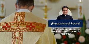 (VIDEO) ¿Por qué hay diferentes tipos de ministros en la Iglesia? – Preguntas al Padre