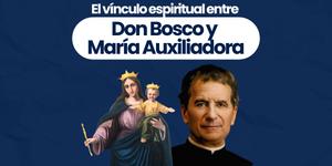 (VIDEO) El vínculo espiritual entre Don Bosco y María Auxiliadora
