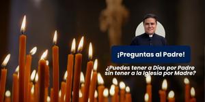 (VIDEO) ¿Puedes tener a Dios por Padre sin tener a la Iglesia por Madre?