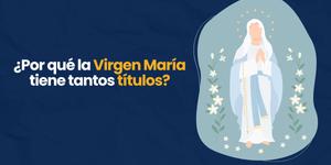 (VIDEO) ¿Por qué la Virgen María tiene tantos títulos?