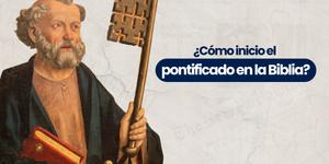 (VIDEO) ¿Cómo inició el pontificado en la Biblia?