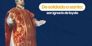 (VIDEO) De soldado a santo: san Ignacio de Loyola