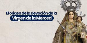 (VIDEO) El origen de la devoción a la Virgen de la Merced