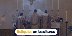 (VIDEO) ¿Por qué se colocan las reliquias de los santos dentro de los altares?