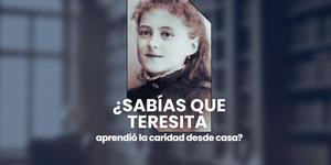 (VIDEO) ¿Sabías que Teresita aprendió la caridad desde casa?