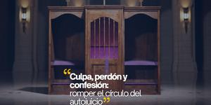 (VIDEO)  “Culpa, perdón y confesión: romper el círculo del autojuicio” 