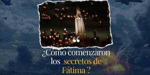(VIDEO) ¿Cómo comenzaron los secretos de Fátima?