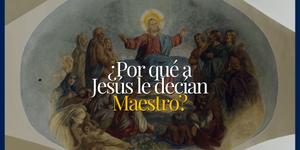 (VIDEO) ¿Por qué a Jesús le decían Maestro?