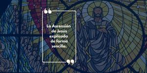 (VIDEO) La Ascensión de Jesús explicada de forma sencilla