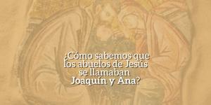 (VIDEO) ¿Cómo sabemos que los abuelos de Jesús se llamaban Joaquín y Ana?