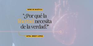 (VIDEO) “¿Por qué la libertad necesita de la verdad?”
