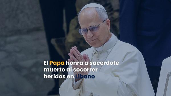 El Papa honra a sacerdote muerto al socorrer heridos en Líbano