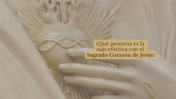 ¿Qué promesa es la más efectiva con el Sagrado Corazón de Jesús?