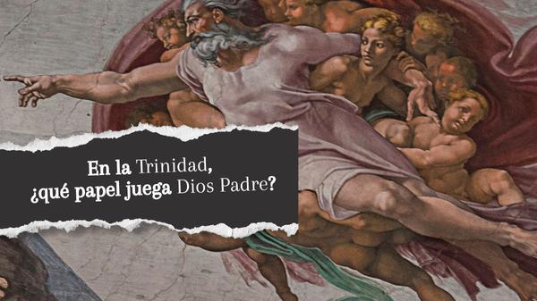 En la Trinidad, ¿qué papel juega Dios Padre?