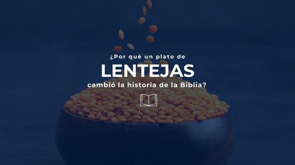 ¿Por qué un plato de lentejas cambió la historia de la Biblia?