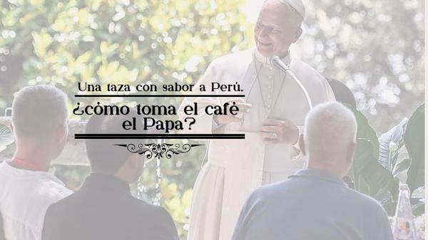 Una taza con sabor a Perú, ¿cómo toma el café el Papa?