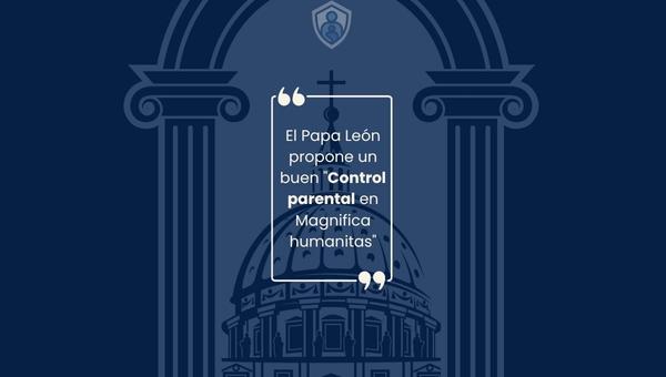 El Papa León propone un buen "Control parental en Magnífica humanitas"