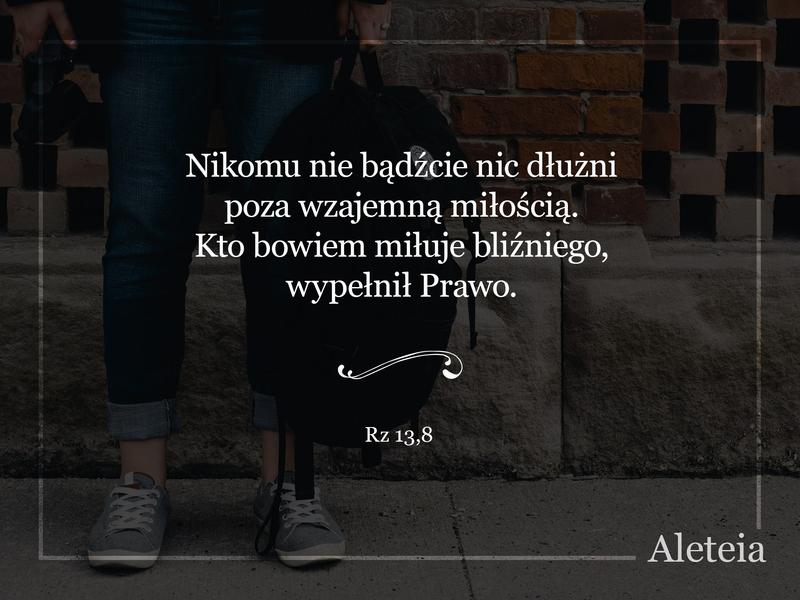 BBQ_RZ13_8.jpg - Aleteia Polska Nikomu nie bądźcie nic dłużni poza wzajemną miłością. Kto bowiem miłuje bliźniego, wypełnił Prawo. Rz 13,8