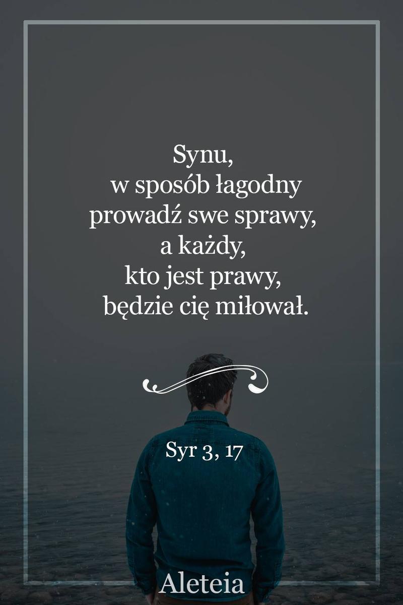 BBQ_SYR3_17.jpg - Aleteia Polska Synu, w sposób łagodny prowadź swe sprawy, a każdy, kto jest prawy, będzie cię miłował. Syr 3,17